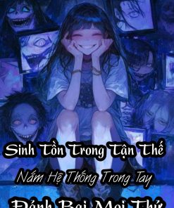 Sinh Tồn Trong Tận Thế, Nắm Hệ Thống Trong Tay Đánh Bại Mọi Thứ ( DỊch Full )
